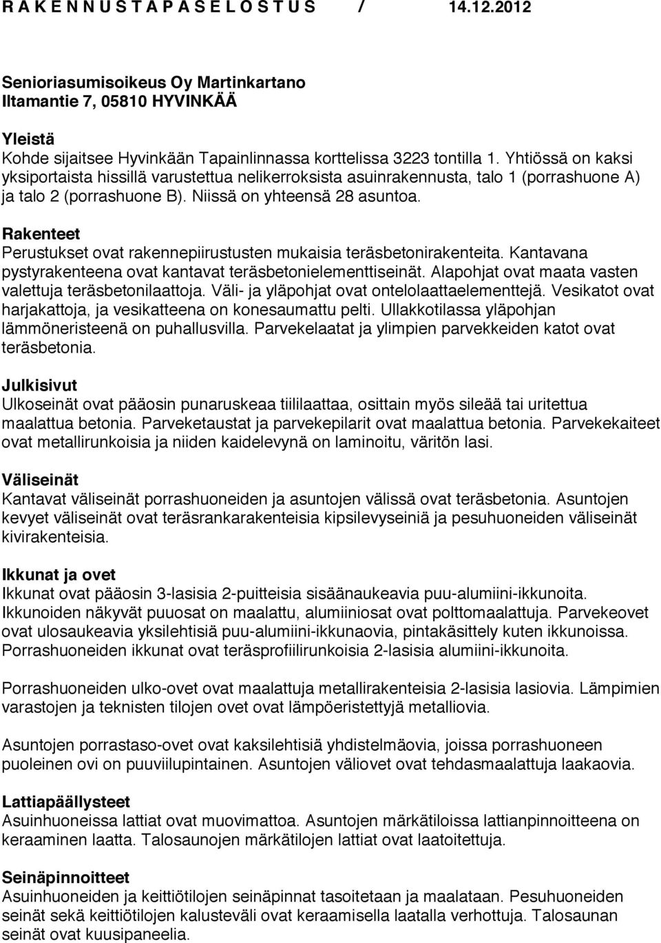 Rakenteet Perustukset ovat rakennepiirustusten mukaisia teräsbetonirakenteita. Kantavana pystyrakenteena ovat kantavat teräsbetonielementtiseinät.