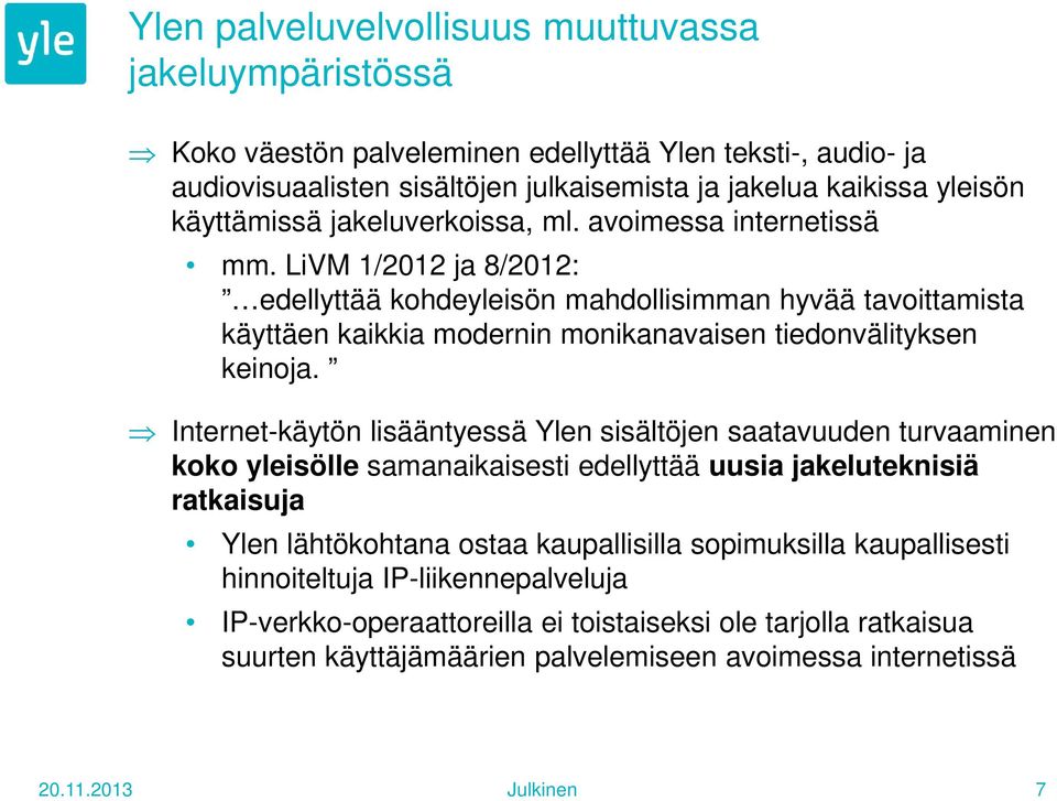 LiVM 1/2012 ja 8/2012: edellyttää kohdeyleisön mahdollisimman hyvää tavoittamista käyttäen kaikkia modernin monikanavaisen tiedonvälityksen keinoja.