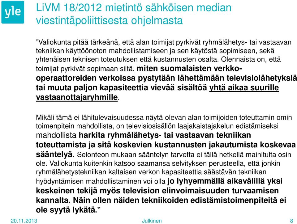 Olennaista on, että toimijat pyrkivät sopimaan siitä, miten suomalaisten verkkooperaattoreiden verkoissa pystytään lähettämään televisiolähetyksiä tai muuta paljon kapasiteettia vievää sisältöä yhtä