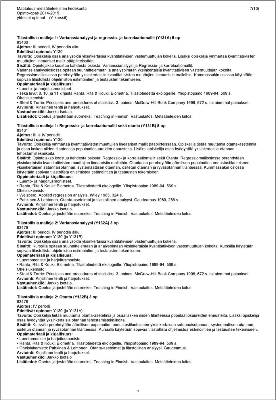 Sisältö: Opintojakso koostuu kahdesta osiosta: Varianssianalyysi ja Regressio- ja korrelaatiomallit.