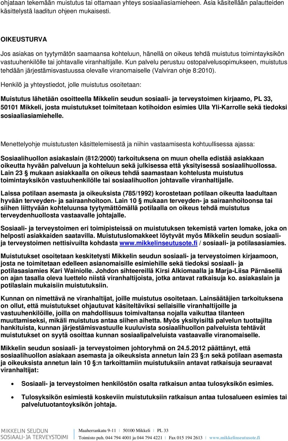 Kun palvelu perustuu ostopalvelusopimukseen, muistutus tehdään järjestämisvastuussa olevalle viranomaiselle (Valviran ohje 8:2010).