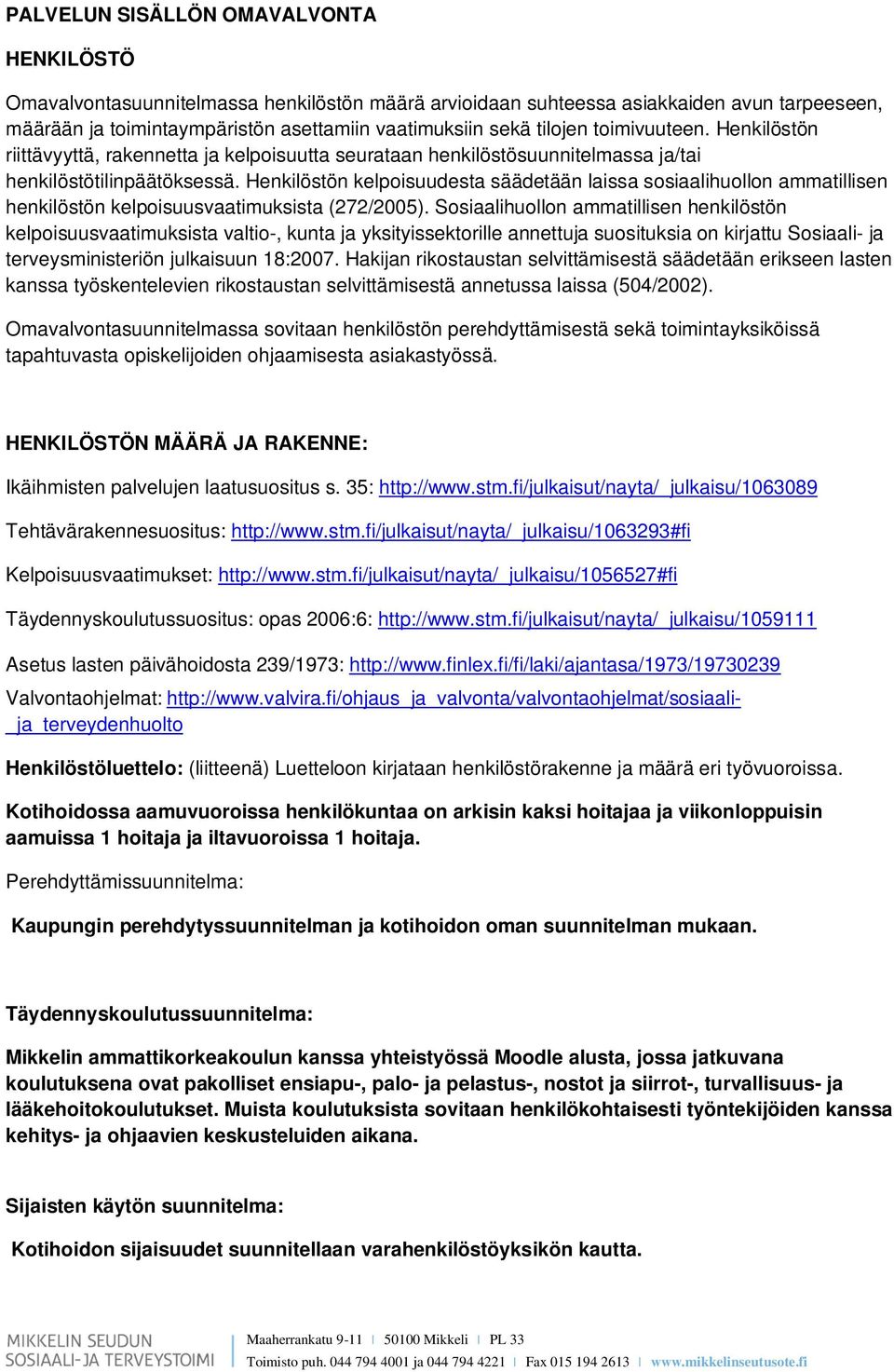 Henkilöstön kelpoisuudesta säädetään laissa sosiaalihuollon ammatillisen henkilöstön kelpoisuusvaatimuksista (272/2005).