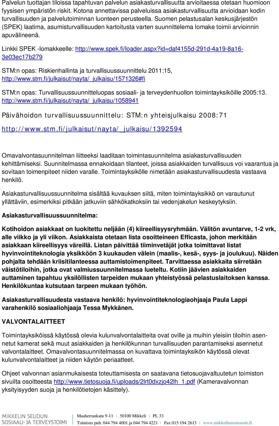 Suomen pelastusalan keskusjärjestön (SPEK) laatima, asumisturvallisuuden kartoitusta varten suunnittelema lomake toimii arvioinnin apuvälineenä. Linkki SPEK -lomakkeelle: http://www.spek.fi/loader.