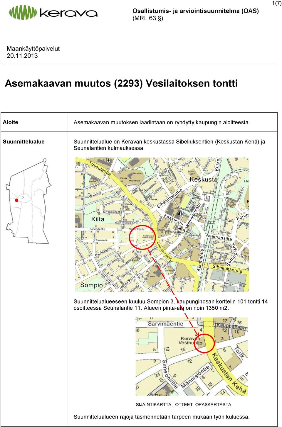 Suunnittelualue Suunnittelualue on Keravan keskustassa Sibeliuksentien (Keskustan Kehä) ja Seunalantien kulmauksessa.