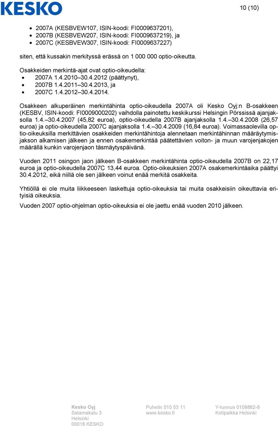 Osakkeen alkuperäinen merkintähinta optio-oikeudella 2007A oli Kesko Oyj:n B-osakkeen (KESBV, ISIN-koodi: FI0009000202) vaihdolla painotettu keskikurssi Helsingin Pörssissä ajanjaksolla 1.4.