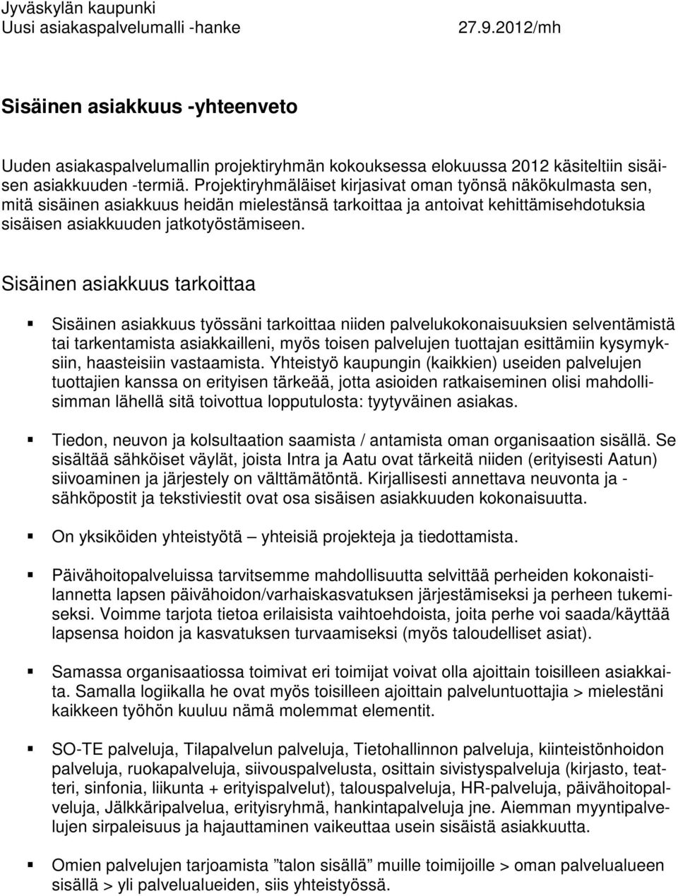 Projektiryhmäläiset kirjasivat oman työnsä näkökulmasta sen, mitä sisäinen asiakkuus heidän mielestänsä tarkoittaa ja antoivat kehittämisehdotuksia sisäisen asiakkuuden jatkotyöstämiseen.
