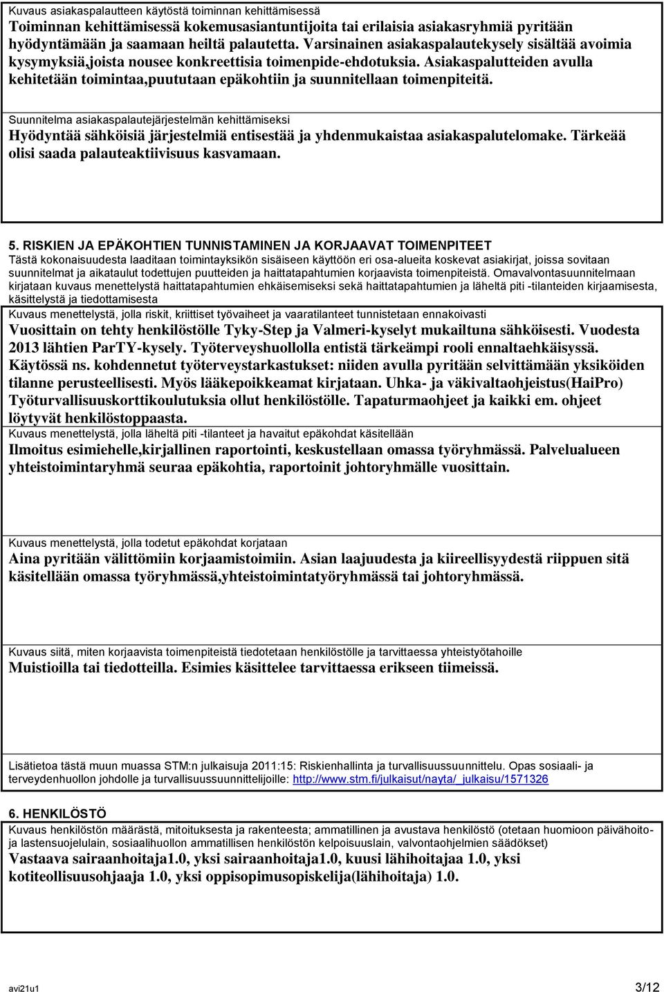 Asiakaspalutteiden avulla kehitetään toimintaa,puututaan epäkohtiin ja suunnitellaan toimenpiteitä.