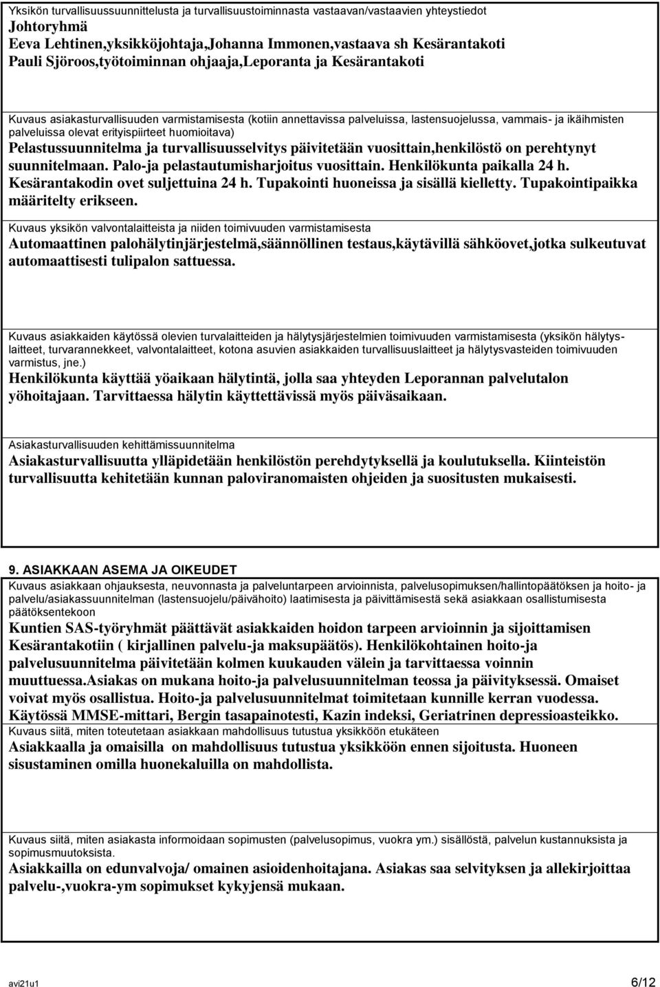 erityispiirteet huomioitava) Pelastussuunnitelma ja turvallisuusselvitys päivitetään vuosittain,henkilöstö on perehtynyt suunnitelmaan. Palo-ja pelastautumisharjoitus vuosittain.