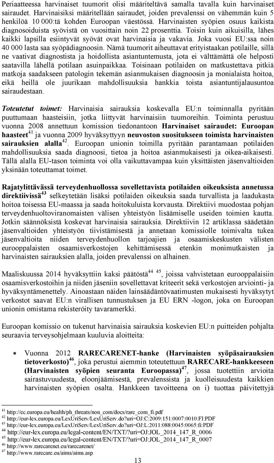 Harvinaisten syöpien osuus kaikista diagnosoiduista syövistä on vuosittain noin 22 prosenttia. Toisin kuin aikuisilla, lähes kaikki lapsilla esiintyvät syövät ovat harvinaisia ja vakavia.