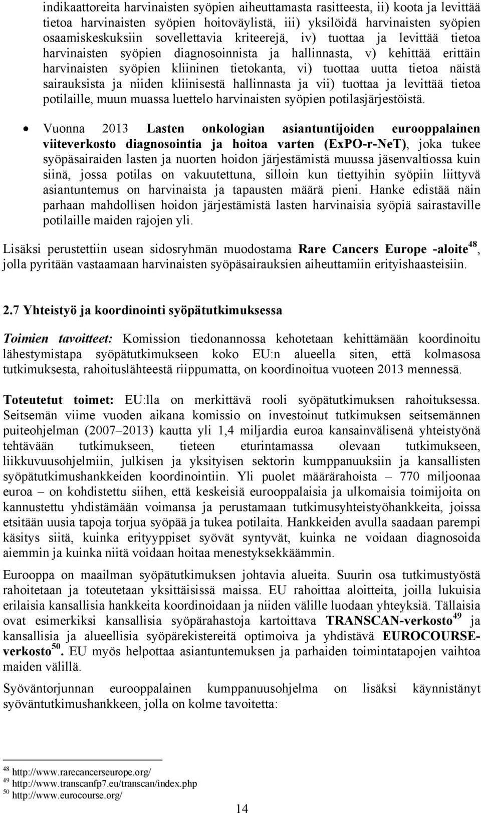 sairauksista ja niiden kliinisestä hallinnasta ja vii) tuottaa ja levittää tietoa potilaille, muun muassa luettelo harvinaisten syöpien potilasjärjestöistä.