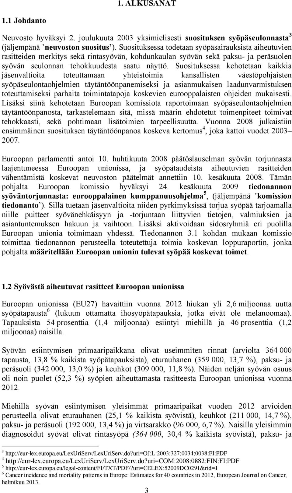 Suosituksessa kehotetaan kaikkia jäsenvaltioita toteuttamaan yhteistoimia kansallisten väestöpohjaisten syöpäseulontaohjelmien täytäntöönpanemiseksi ja asianmukaisen laadunvarmistuksen