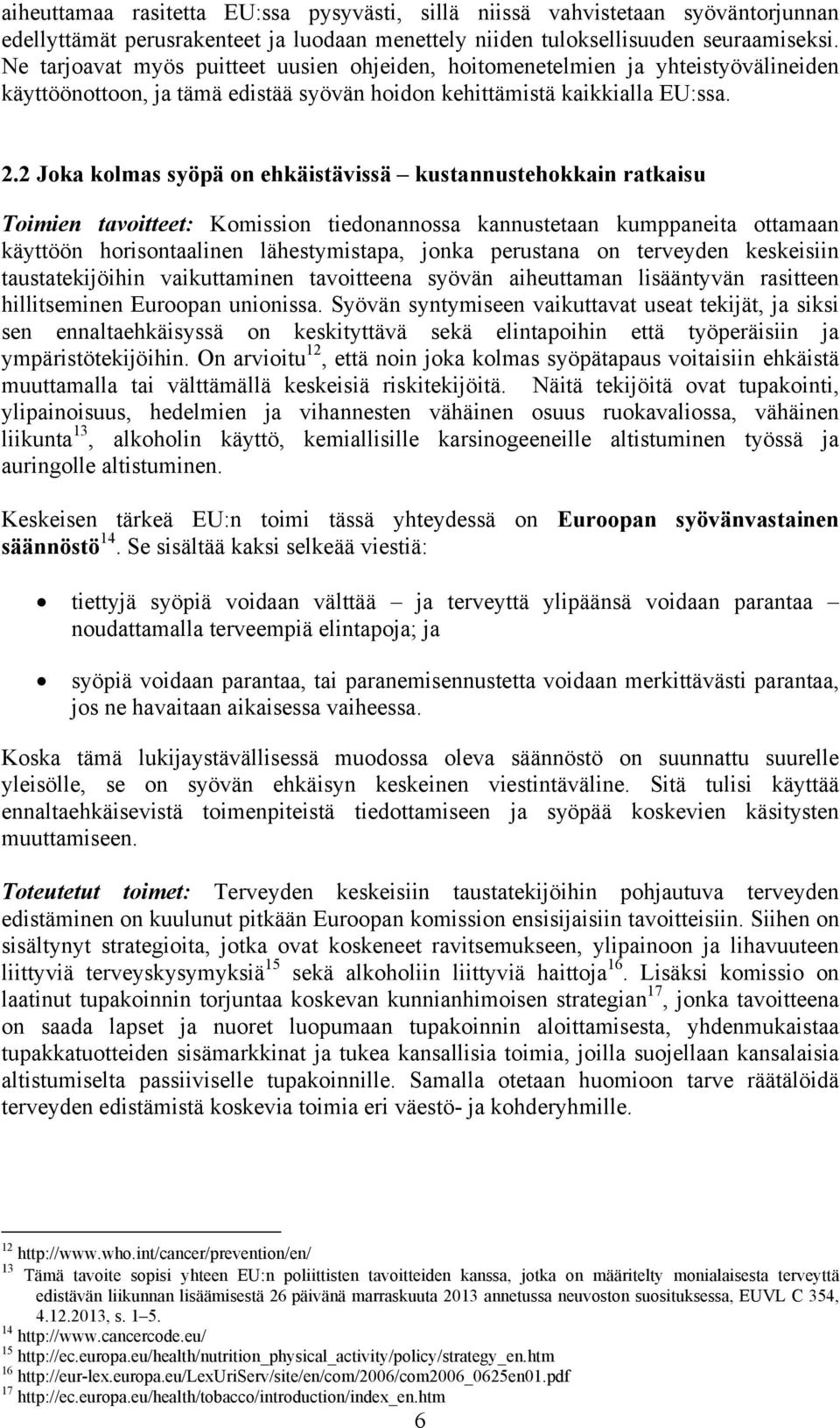 2 Joka kolmas syöpä on ehkäistävissä kustannustehokkain ratkaisu Toimien tavoitteet: Komission tiedonannossa kannustetaan kumppaneita ottamaan käyttöön horisontaalinen lähestymistapa, jonka perustana