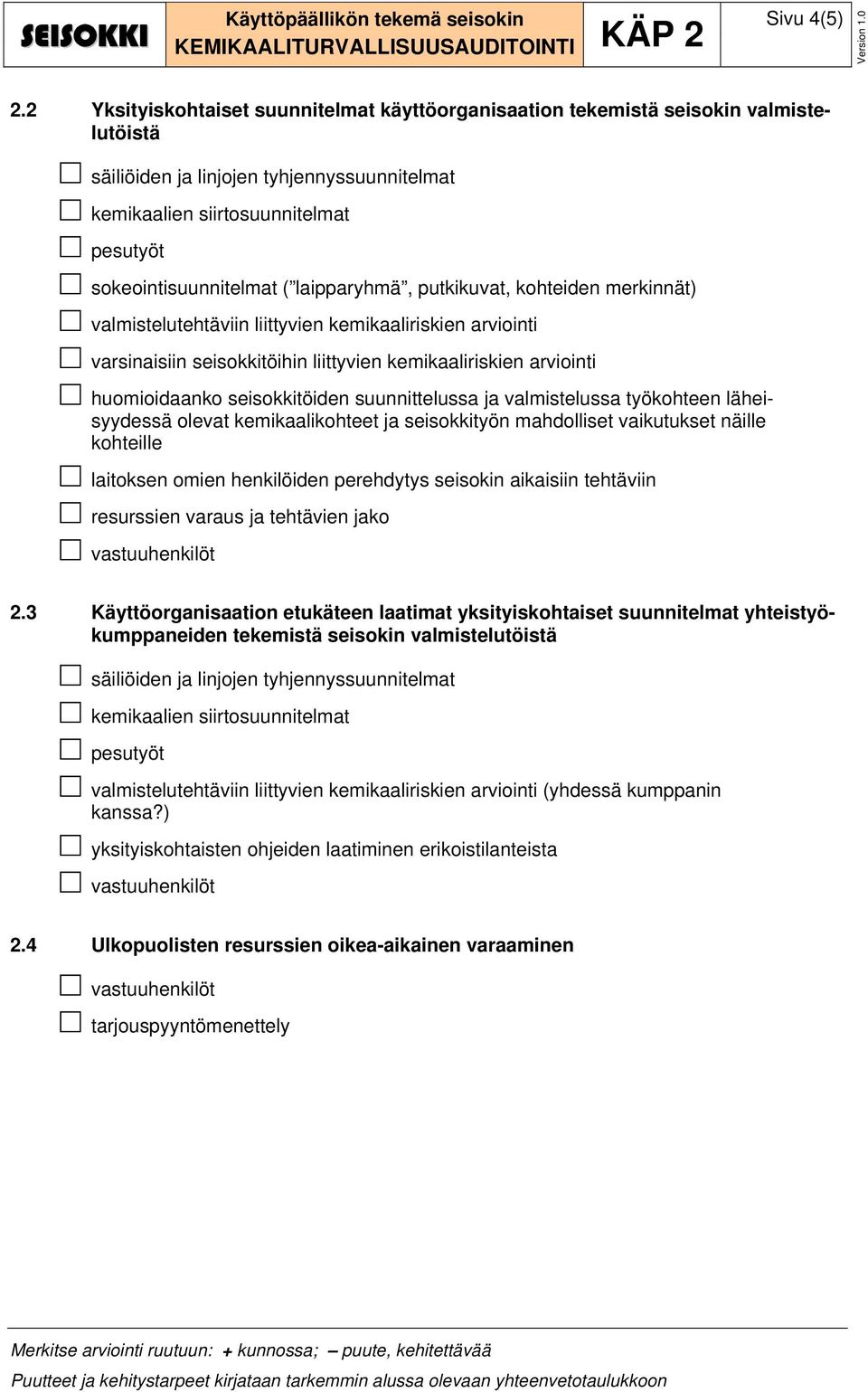 laipparyhmä, putkikuvat, kohteiden merkinnät) valmistelutehtäviin liittyvien kemikaaliriskien arviointi varsinaisiin seisokkitöihin liittyvien kemikaaliriskien arviointi huomioidaanko seisokkitöiden