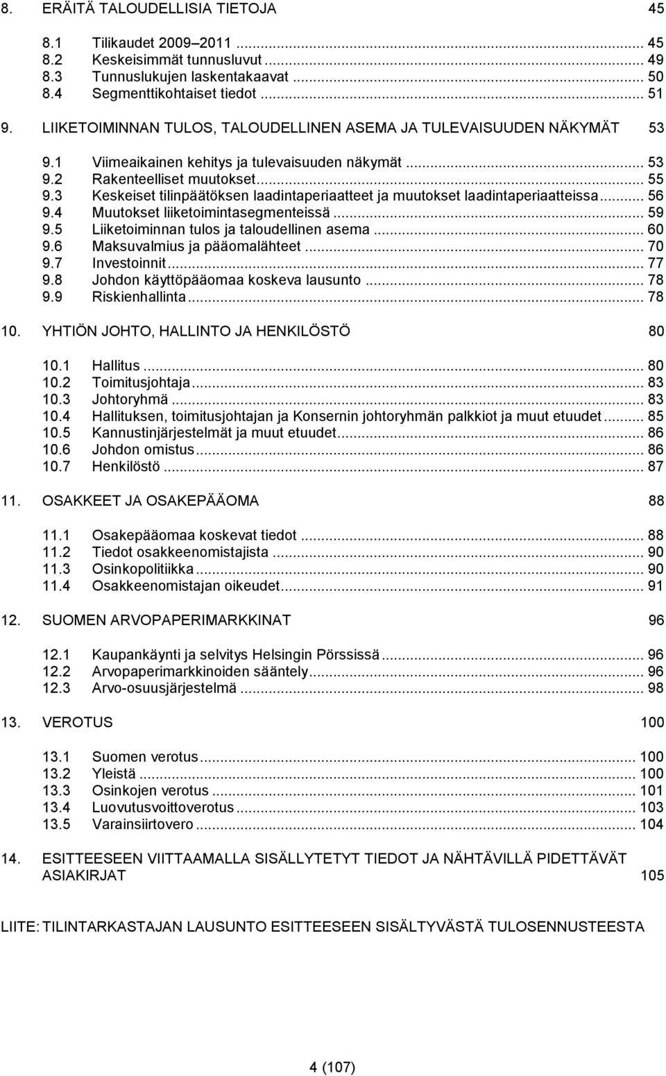 3 Keskeiset tilinpäätöksen laadintaperiaatteet ja muutokset laadintaperiaatteissa... 56 9.4 Muutokset liiketoimintasegmenteissä... 59 9.5 Liiketoiminnan tulos ja taloudellinen asema... 60 9.