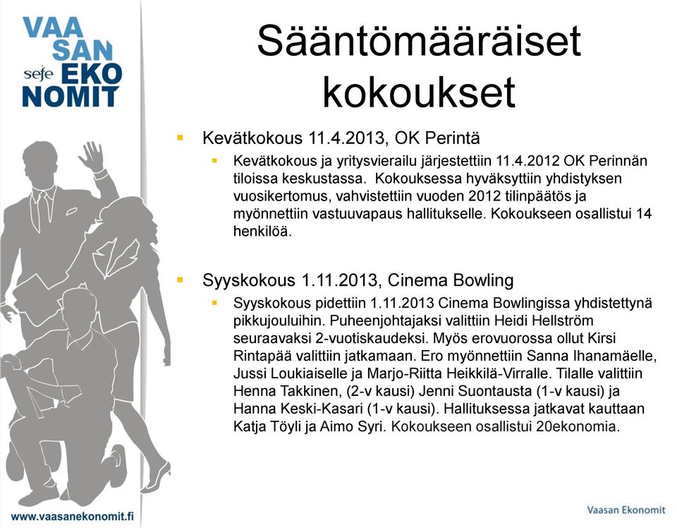 2013, Cinema Bowling Syyskokous pidettiin 1.11.2013 Cinema Bowlingissa yhdistettynä pikkujouluihin. Puheenjohtajaksi valittiin Heidi Hellström seuraavaksi 2-vuotiskaudeksi.