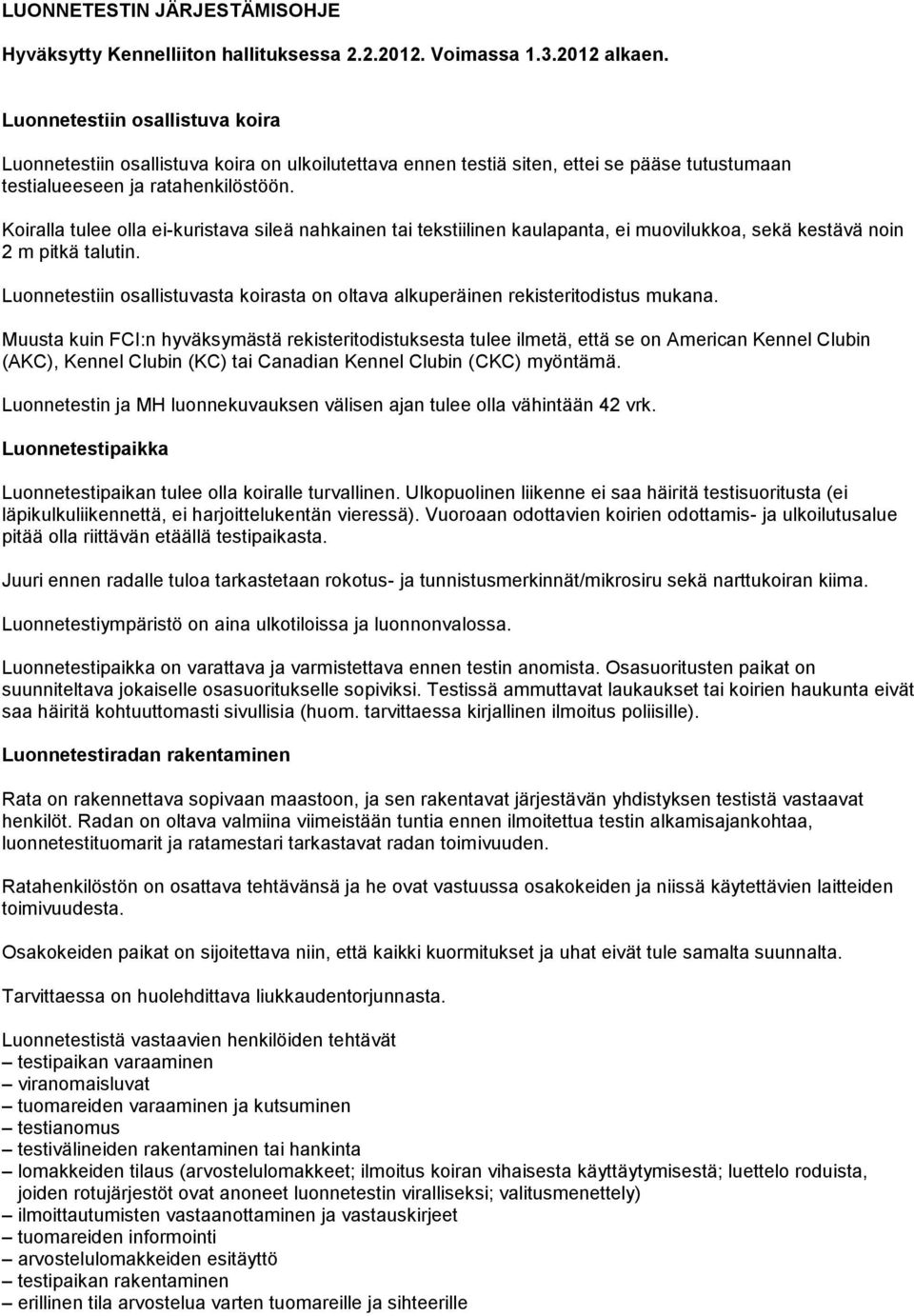 Koiralla tulee olla ei-kuristava sileä nahkainen tai tekstiilinen kaulapanta, ei muovilukkoa, sekä kestävä noin 2 m pitkä talutin.