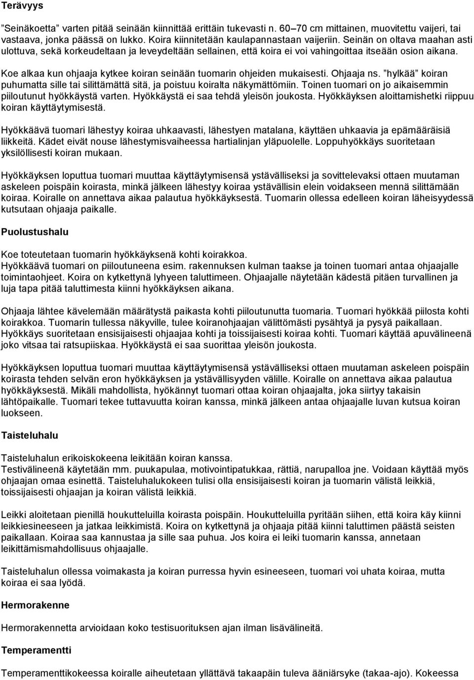 Koe alkaa kun ohjaaja kytkee koiran seinään tuomarin ohjeiden mukaisesti. Ohjaaja ns. hylkää koiran puhumatta sille tai silittämättä sitä, ja poistuu koiralta näkymättömiin.