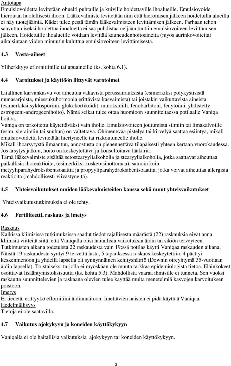 Parhaan tehn saavuttamiseksi hidettua ihaluetta ei saa puhdistaa neljään tuntiin emulsiviteen levittämisen jälkeen.