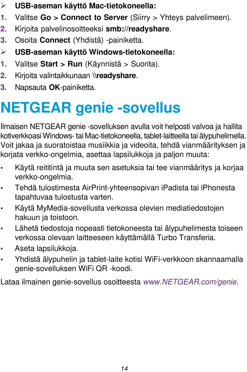 NETGEAR genie -sovellus Ilmaisen NETGEAR genie -sovelluksen avulla voit helposti valvoa ja hallita kotiverkkoasi Windows- tai Mac-tietokoneella, tablet-laitteella tai älypuhelimella.