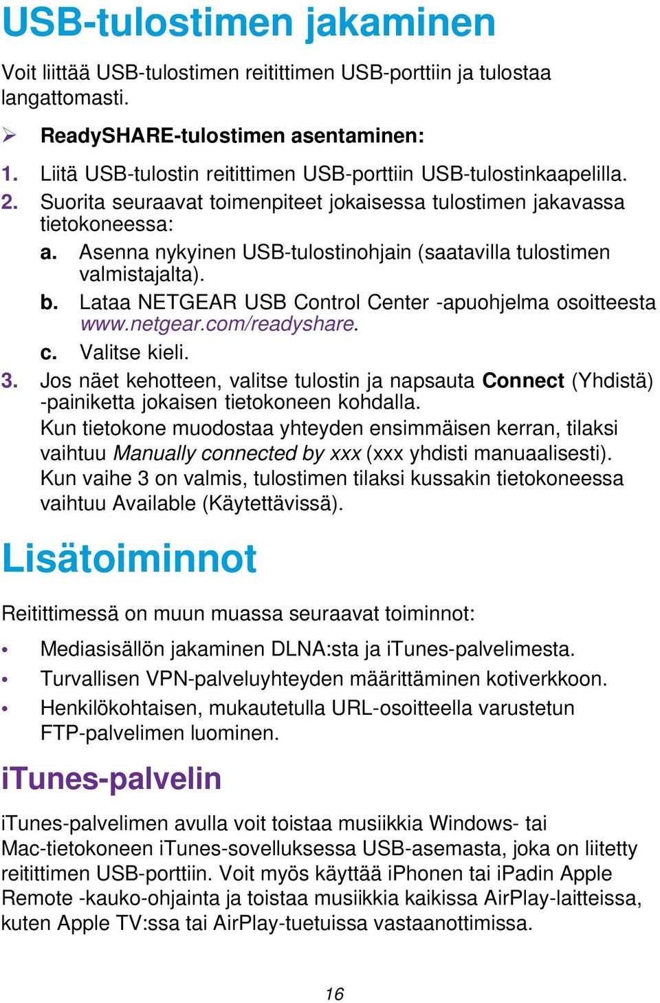 Asenna nykyinen USB-tulostinohjain (saatavilla tulostimen valmistajalta). b. Lataa NETGEAR USB Control Center -apuohjelma osoitteesta www.netgear.com/readyshare. c. Valitse kieli. 3.