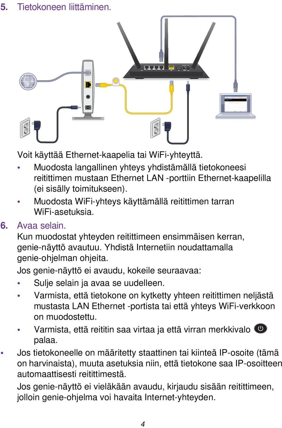 Muodosta WiFi-yhteys käyttämällä reitittimen tarran WiFi-asetuksia. 6. Avaa selain. Kun muodostat yhteyden reitittimeen ensimmäisen kerran, genie-näyttö avautuu.