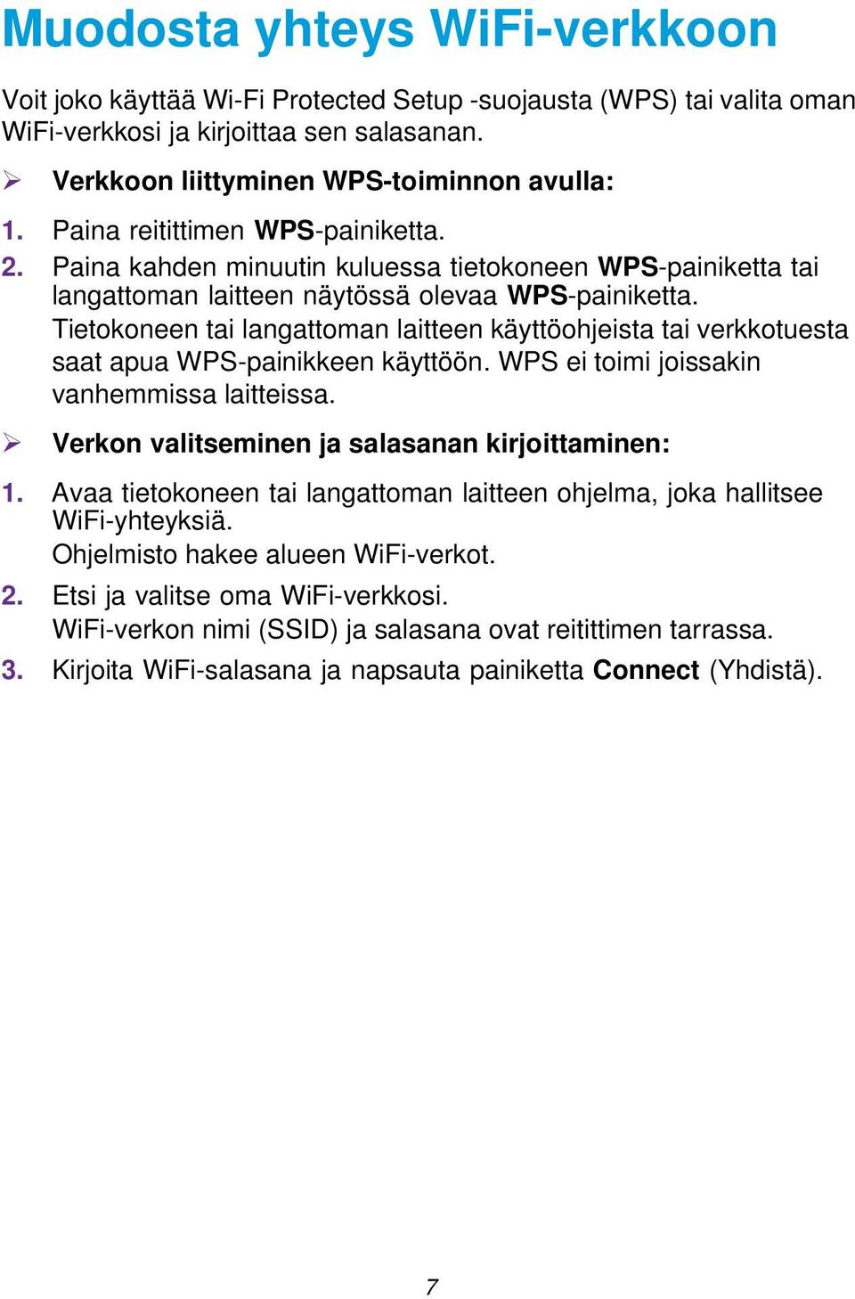 Tietokoneen tai langattoman laitteen käyttöohjeista tai verkkotuesta saat apua WPS-painikkeen käyttöön. WPS ei toimi joissakin vanhemmissa laitteissa.