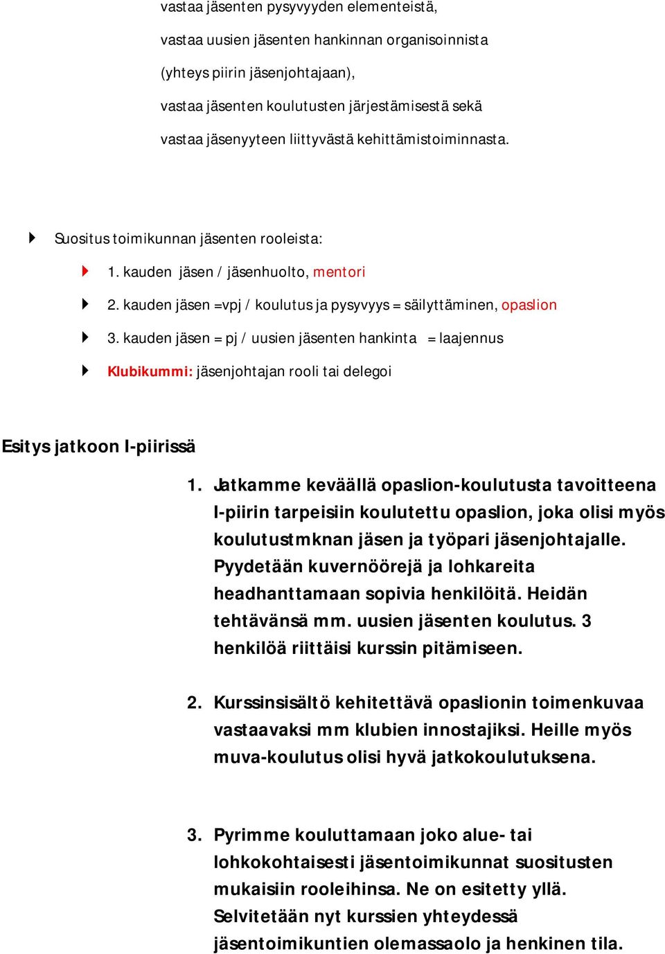 kauden jäsen = pj / uusien jäsenten hankinta = laajennus } Klubikummi: jäsenjohtajan rooli tai delegoi Esitys jatkoon I-piirissä 1.