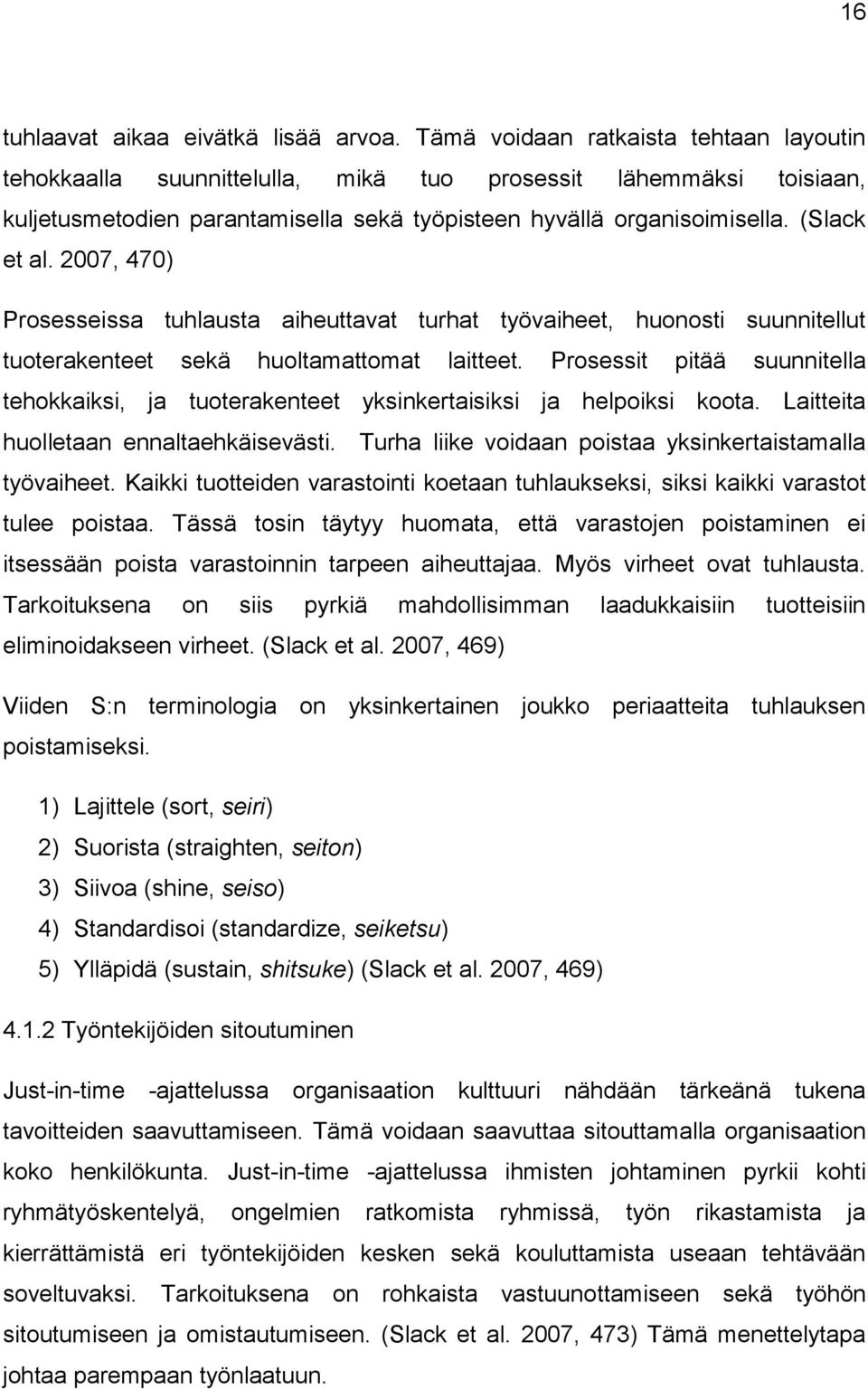 2007, 470) Prosesseissa tuhlausta aiheuttavat turhat työvaiheet, huonosti suunnitellut tuoterakenteet sekä huoltamattomat laitteet.