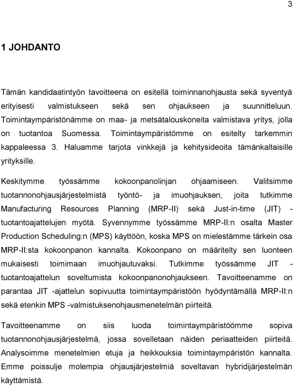 Haluamme tarjota vinkkejä ja kehitysideoita tämänkaltaisille yrityksille. Keskitymme työssämme kokoonpanolinjan ohjaamiseen.