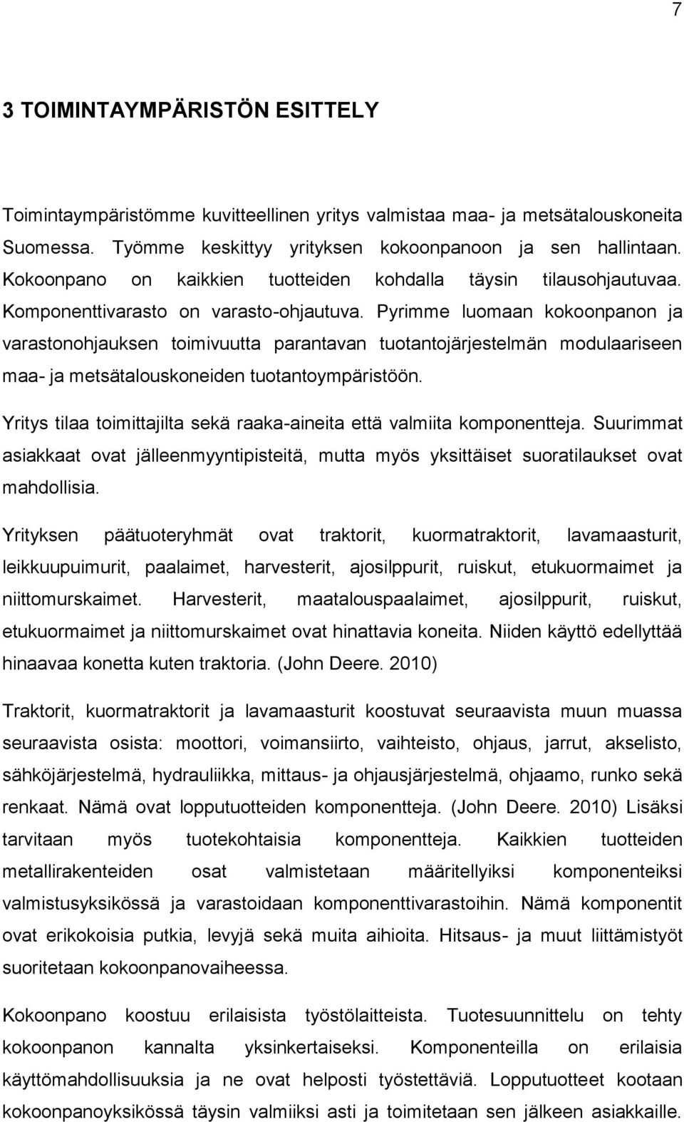 Pyrimme luomaan kokoonpanon ja varastonohjauksen toimivuutta parantavan tuotantojärjestelmän modulaariseen maa- ja metsätalouskoneiden tuotantoympäristöön.