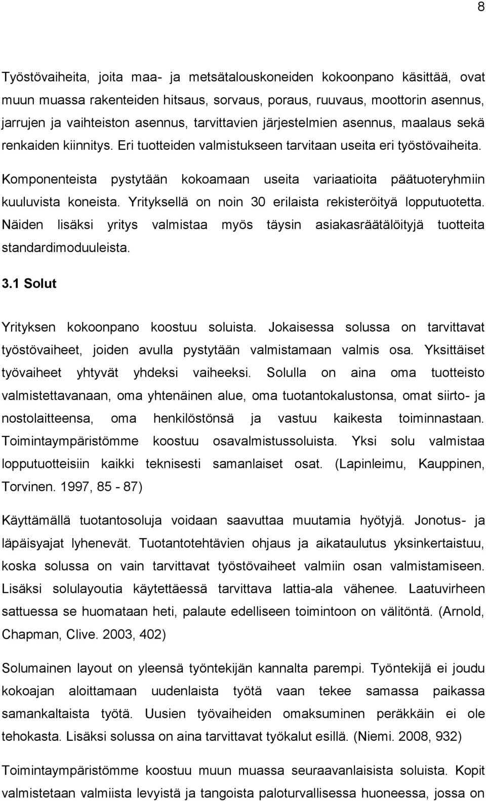 Komponenteista pystytään kokoamaan useita variaatioita päätuoteryhmiin kuuluvista koneista. Yrityksellä on noin 30 erilaista rekisteröityä lopputuotetta.