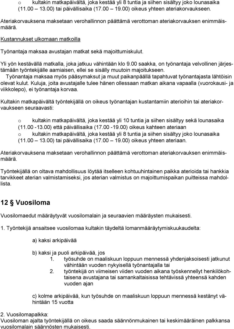 Yli yön kestävällä matkalla, joka jatkuu vähintään klo 9.00 saakka, on työnantaja velvollinen järjestämään työntekijälle aamiaisen, ellei se sisälly muutoin majoitukseen.