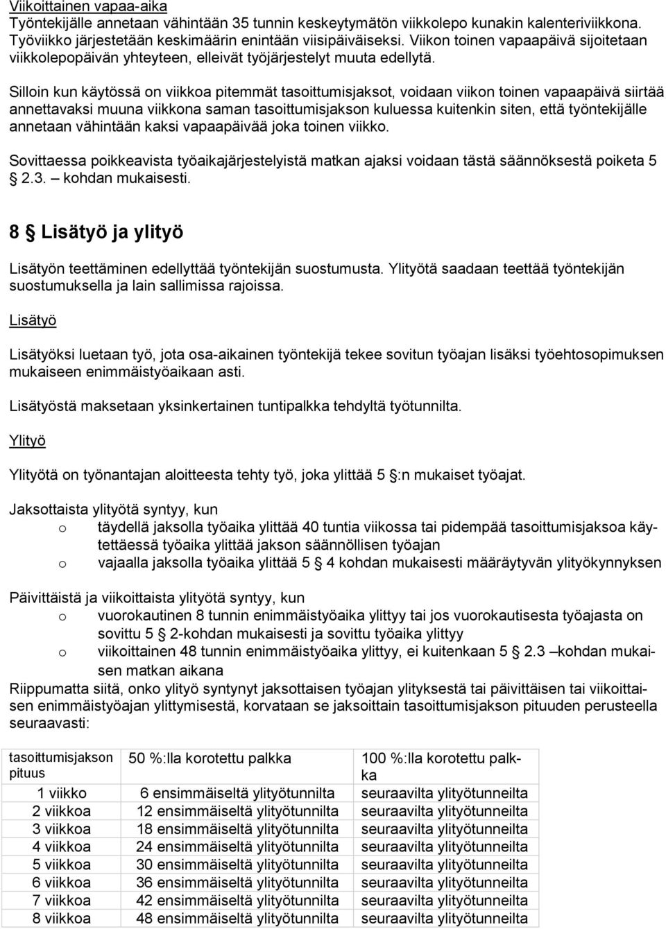 Silloin kun käytössä on viikkoa pitemmät tasoittumisjaksot, voidaan viikon toinen vapaapäivä siirtää annettavaksi muuna viikkona saman tasoittumisjakson kuluessa kuitenkin siten, että työntekijälle