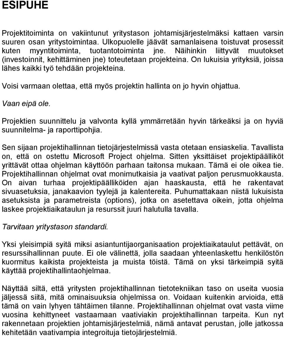 On lukuisia yrityksiä, joissa lähes kaikki työ tehdään projekteina. Voisi varmaan olettaa, että myös projektin hallinta on jo hyvin ohjattua. Vaan eipä ole.