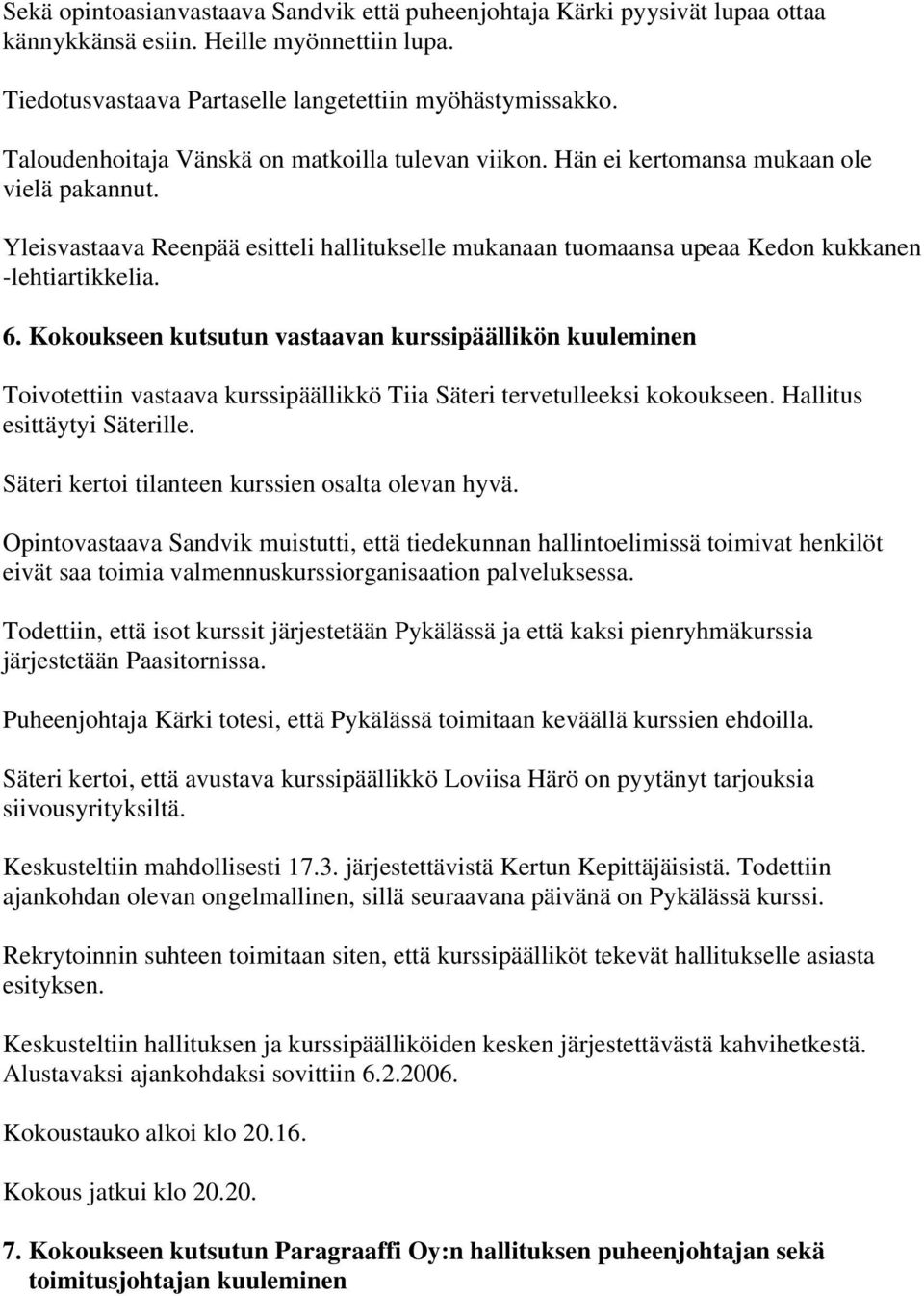 6. Kokoukseen kutsutun vastaavan kurssipäällikön kuuleminen Toivotettiin vastaava kurssipäällikkö Tiia Säteri tervetulleeksi kokoukseen. Hallitus esittäytyi Säterille.
