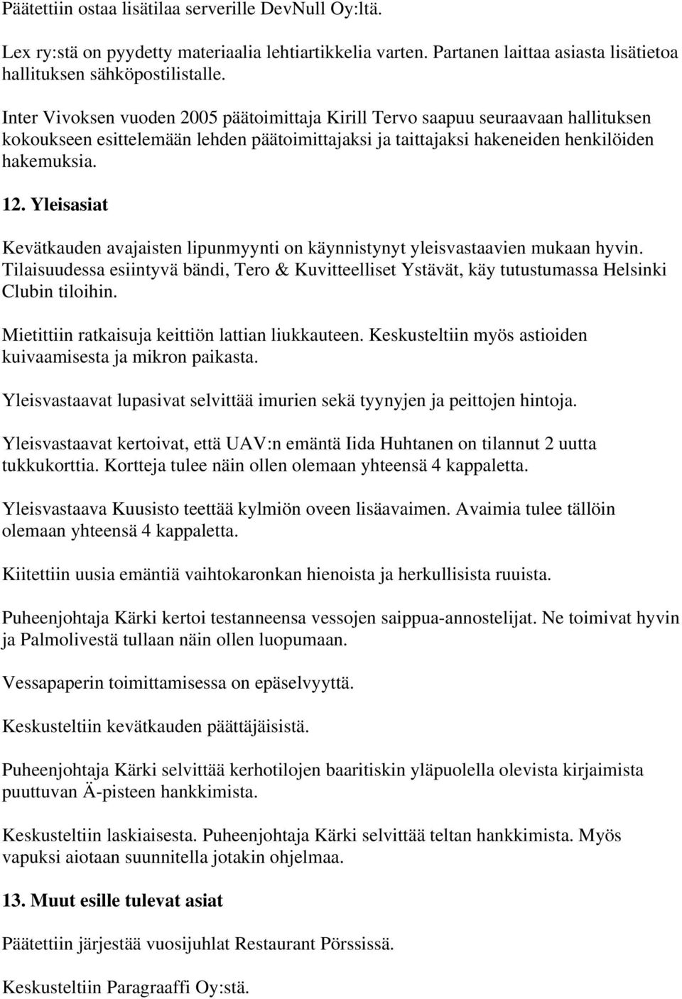 Yleisasiat Kevätkauden avajaisten lipunmyynti on käynnistynyt yleisvastaavien mukaan hyvin. Tilaisuudessa esiintyvä bändi, Tero & Kuvitteelliset Ystävät, käy tutustumassa Helsinki Clubin tiloihin.