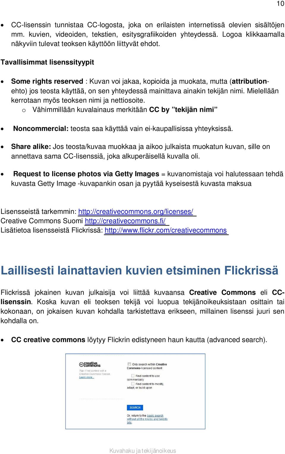 Tavallisimmat lisenssityypit Some rights reserved : Kuvan voi jakaa, kopioida ja muokata, mutta (attributionehto) jos teosta käyttää, on sen yhteydessä mainittava ainakin tekijän nimi.