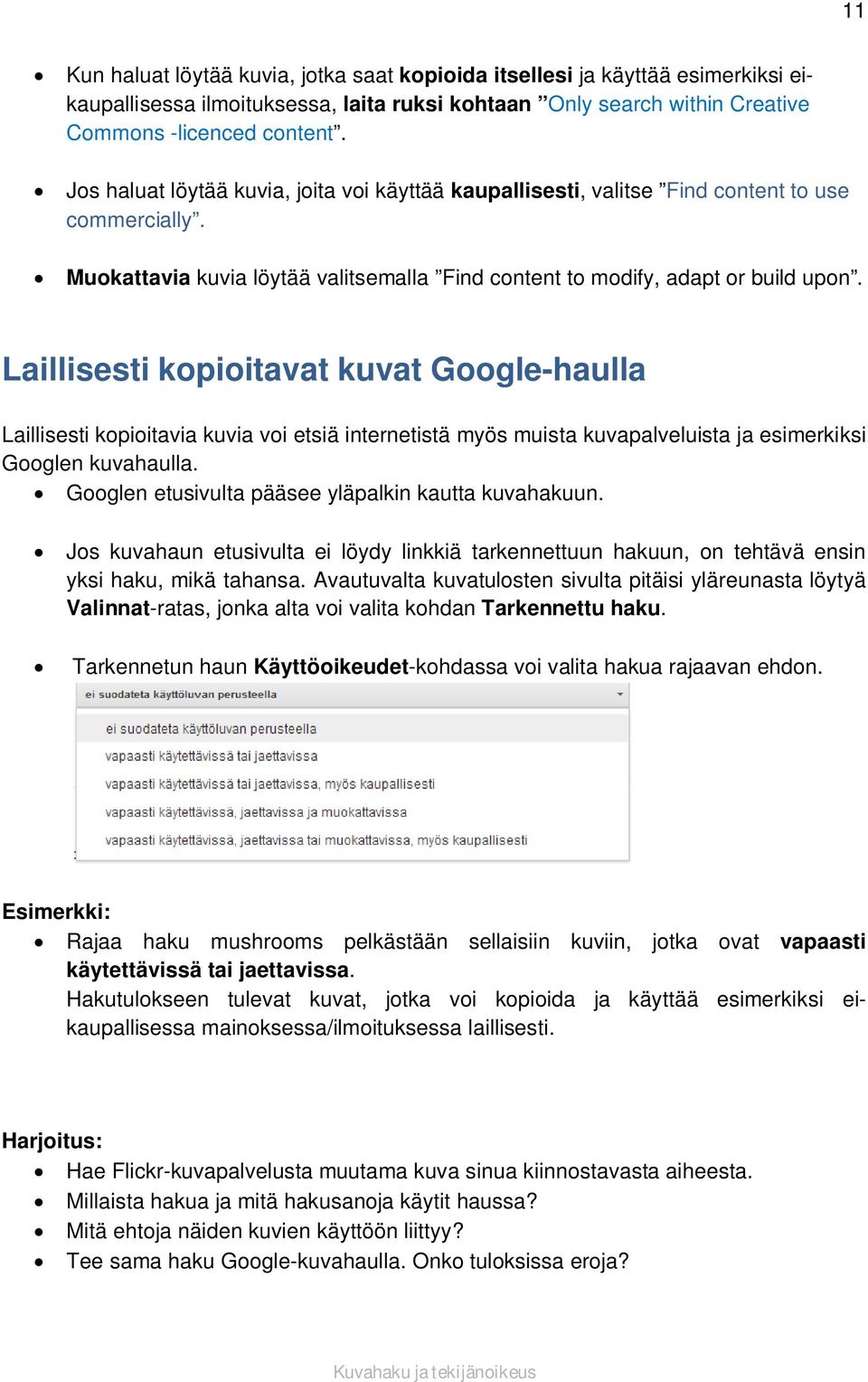 Laillisesti kopioitavat kuvat Google-haulla Laillisesti kopioitavia kuvia voi etsiä internetistä myös muista kuvapalveluista ja esimerkiksi Googlen kuvahaulla.