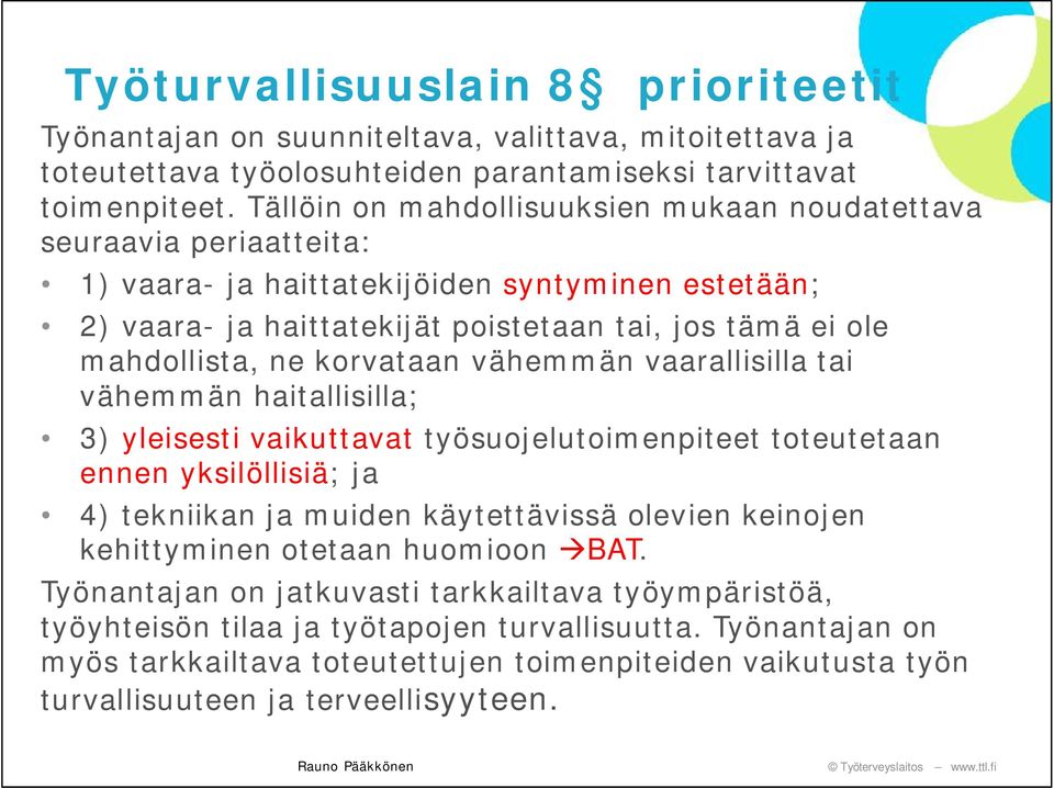 korvataan vähemmän vaarallisilla tai vähemmän haitallisilla; 3) yleisesti vaikuttavat työsuojelutoimenpiteet toteutetaan ennen yksilöllisiä; ja 4) tekniikan ja muiden käytettävissä olevien keinojen