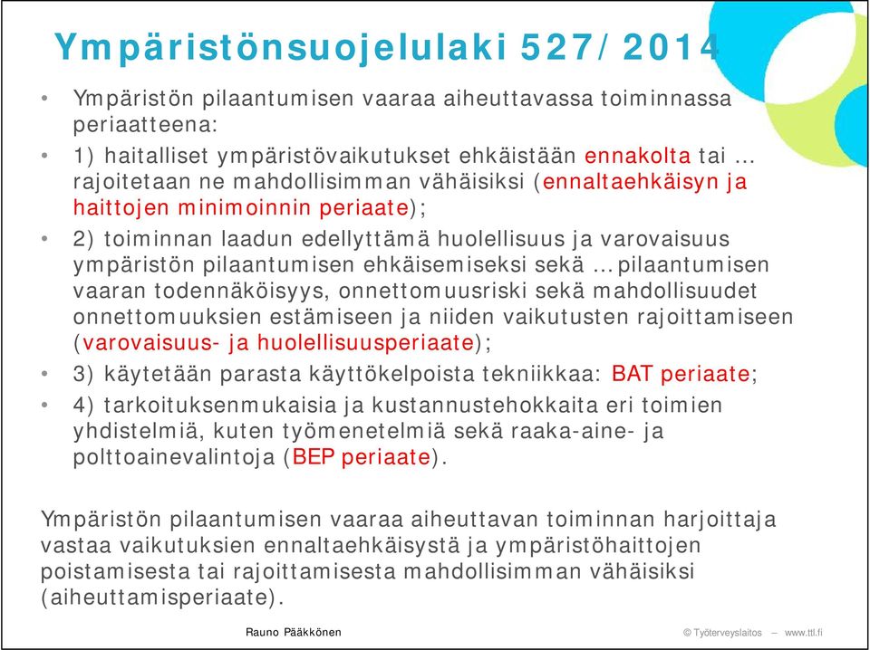 todennäköisyys, onnettomuusriski sekä mahdollisuudet onnettomuuksien estämiseen ja niiden vaikutusten rajoittamiseen (varovaisuus- ja huolellisuusperiaate); 3) käytetään parasta käyttökelpoista