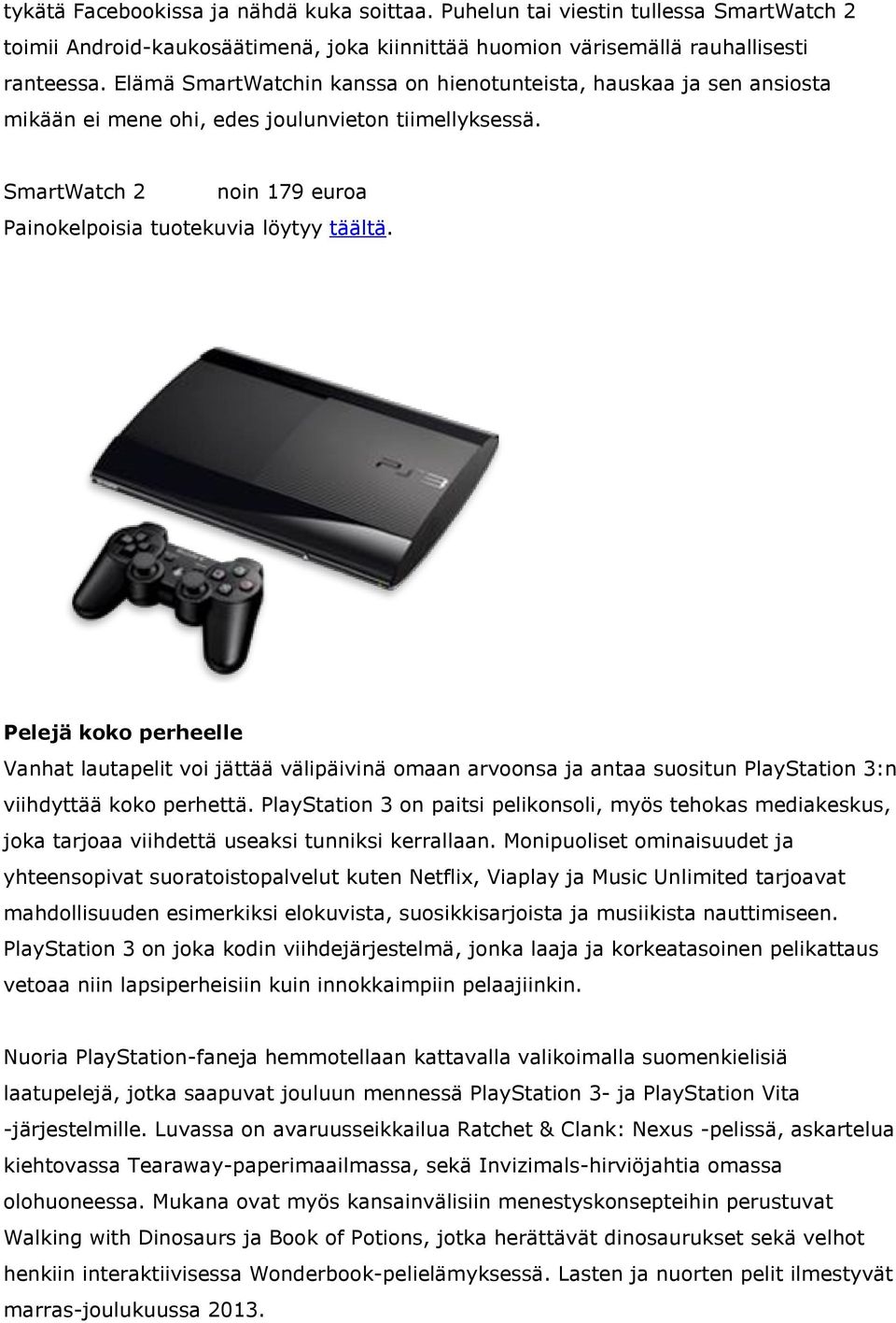SmartWatch 2 noin 179 euroa Pelejä koko perheelle Vanhat lautapelit voi jättää välipäivinä omaan arvoonsa ja antaa suositun PlayStation 3:n viihdyttää koko perhettä.