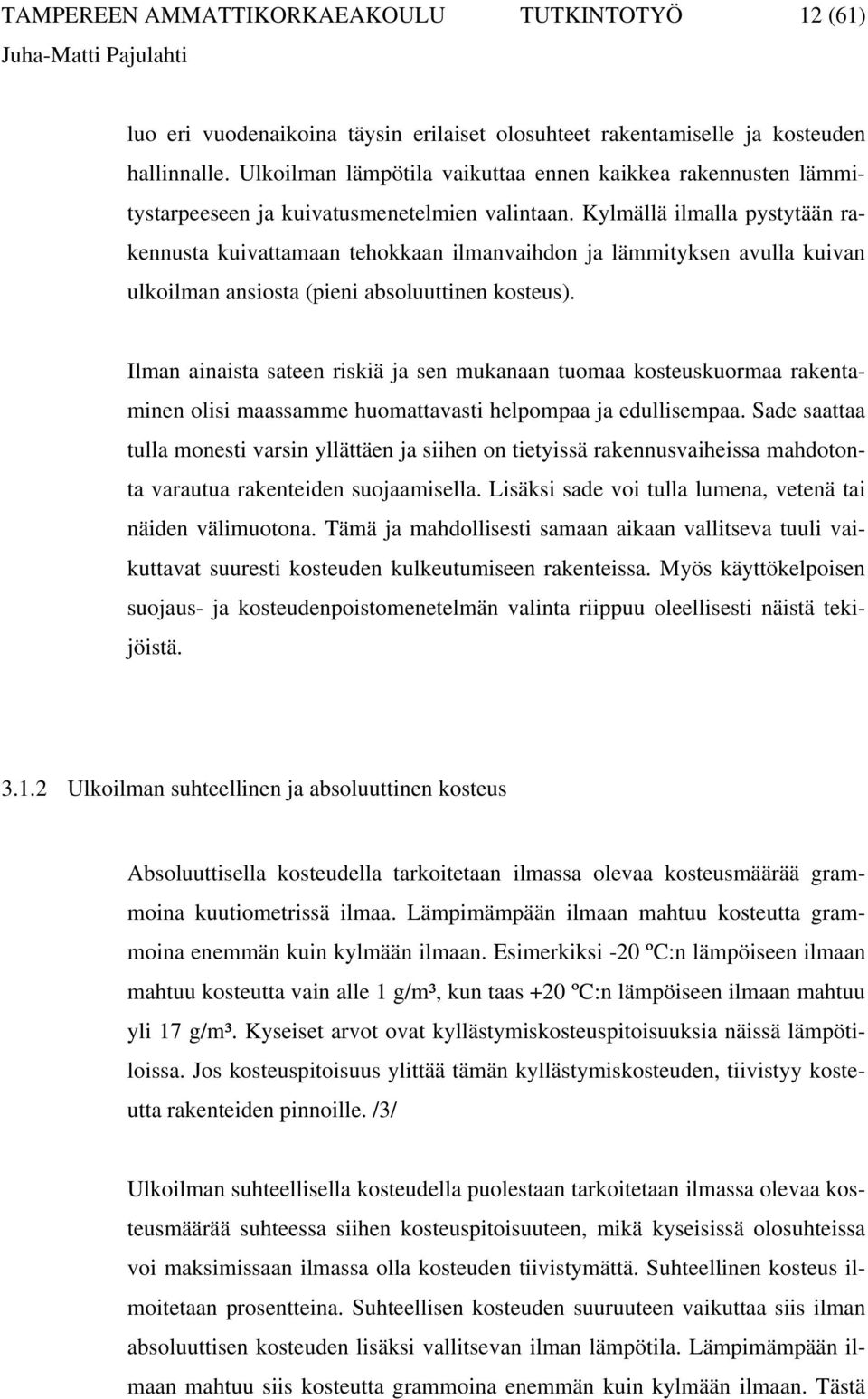 Kylmällä ilmalla pystytään rakennusta kuivattamaan tehokkaan ilmanvaihdon ja lämmityksen avulla kuivan ulkoilman ansiosta (pieni absoluuttinen kosteus).