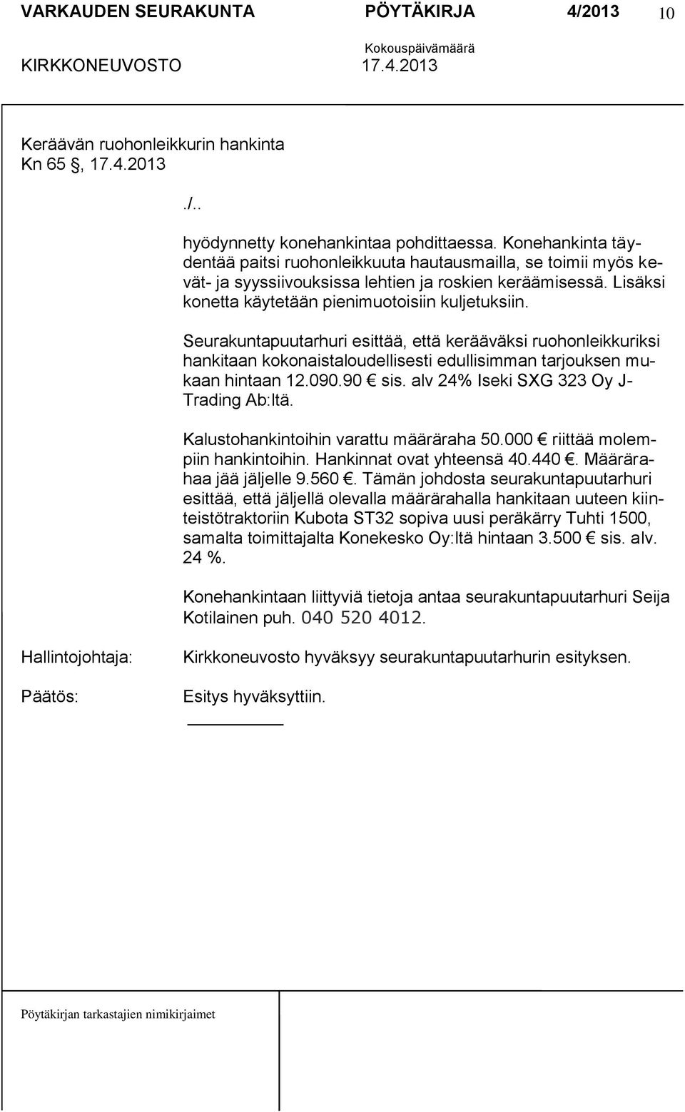 Seurakuntapuutarhuri esittää, että kerääväksi ruohonleikkuriksi hankitaan kokonaistaloudellisesti edullisimman tarjouksen mukaan hintaan 12.090.90 sis. alv 24% Iseki SXG 323 Oy J- Trading Ab:ltä.