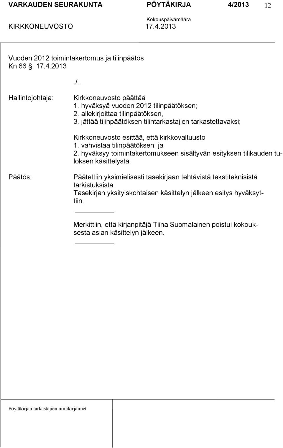 vahvistaa tilinpäätöksen; ja 2. hyväksyy toimintakertomukseen sisältyvän esityksen tilikauden tuloksen käsittelystä.