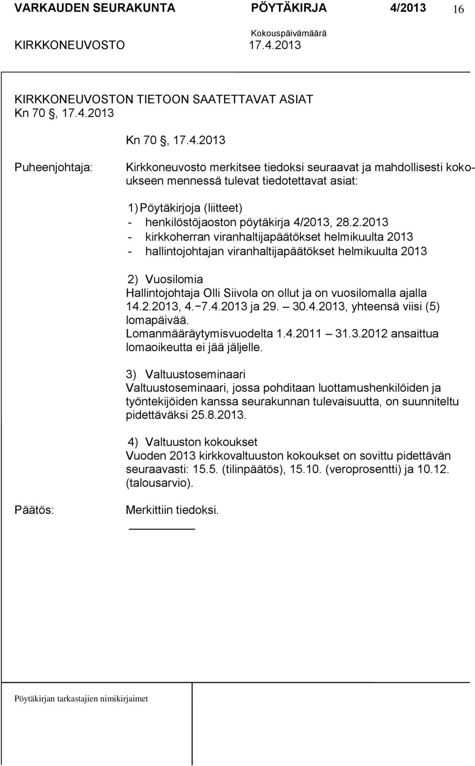 2013 Puheenjohtaja: Kirkkoneuvosto merkitsee tiedoksi seuraavat ja mahdollisesti kokoukseen mennessä tulevat tiedotettavat asiat: 1) Pöytäkirjoja (liitteet) - henkilöstöjaoston pöytäkirja 4/2013, 28.