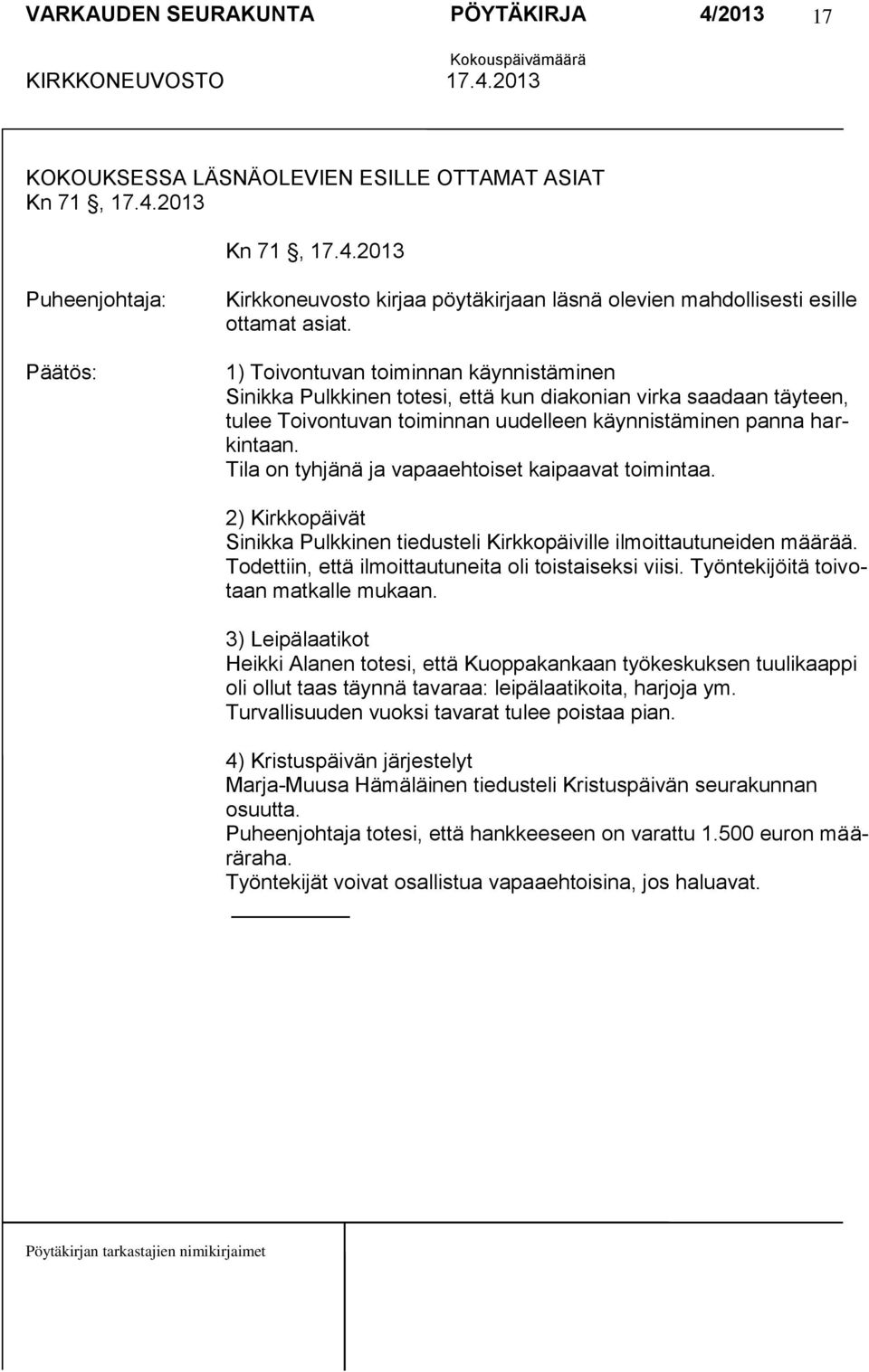 Tila on tyhjänä ja vapaaehtoiset kaipaavat toimintaa. 2) Kirkkopäivät Sinikka Pulkkinen tiedusteli Kirkkopäiville ilmoittautuneiden määrää. Todettiin, että ilmoittautuneita oli toistaiseksi viisi.