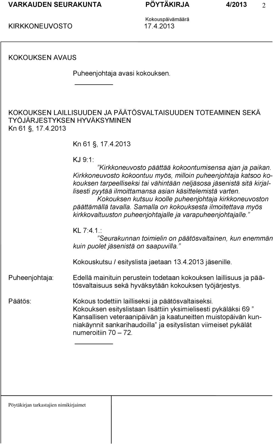 Kirkkoneuvosto kokoontuu myös, milloin puheenjohtaja katsoo kokouksen tarpeelliseksi tai vähintään neljäsosa jäsenistä sitä kirjallisesti pyytää ilmoittamansa asian käsittelemistä varten.