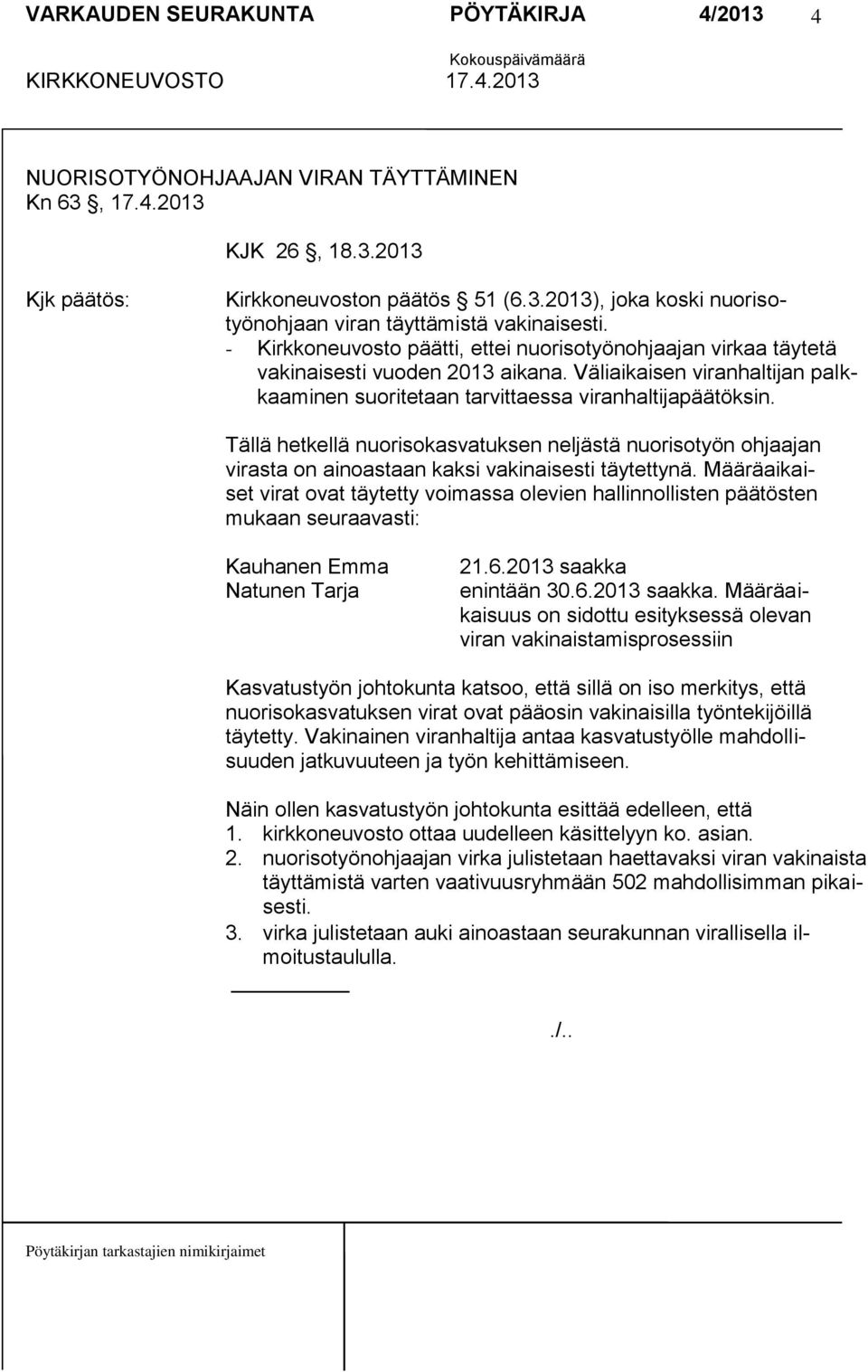 Tällä hetkellä nuorisokasvatuksen neljästä nuorisotyön ohjaajan virasta on ainoastaan kaksi vakinaisesti täytettynä.