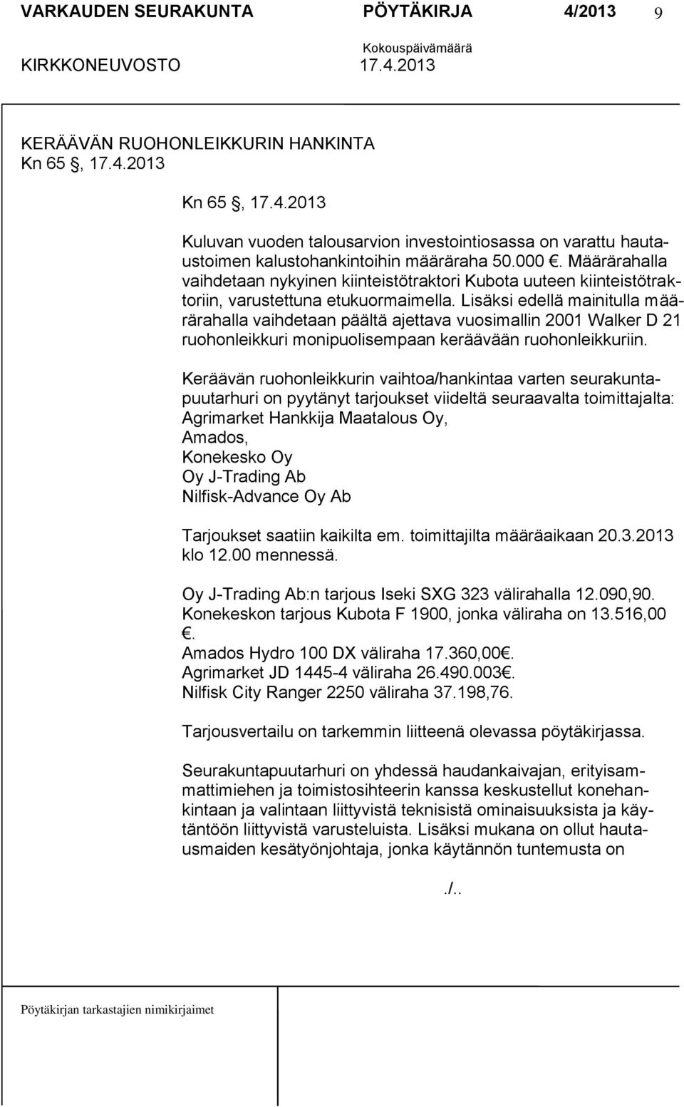 Lisäksi edellä mainitulla määrärahalla vaihdetaan päältä ajettava vuosimallin 2001 Walker D 21 ruohonleikkuri monipuolisempaan keräävään ruohonleikkuriin.