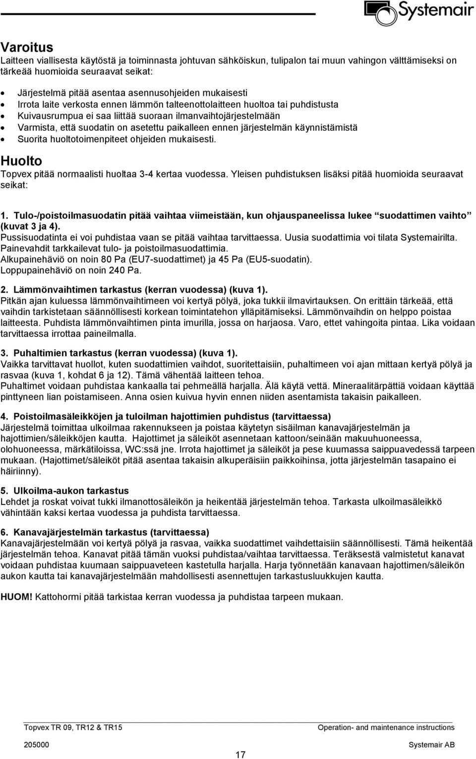 ennen järjestelmän käynnistämistä Suorita huoltotoimenpiteet ohjeiden mukaisesti. Huolto Topvex pitää normaalisti huoltaa 3-4 kertaa vuodessa.